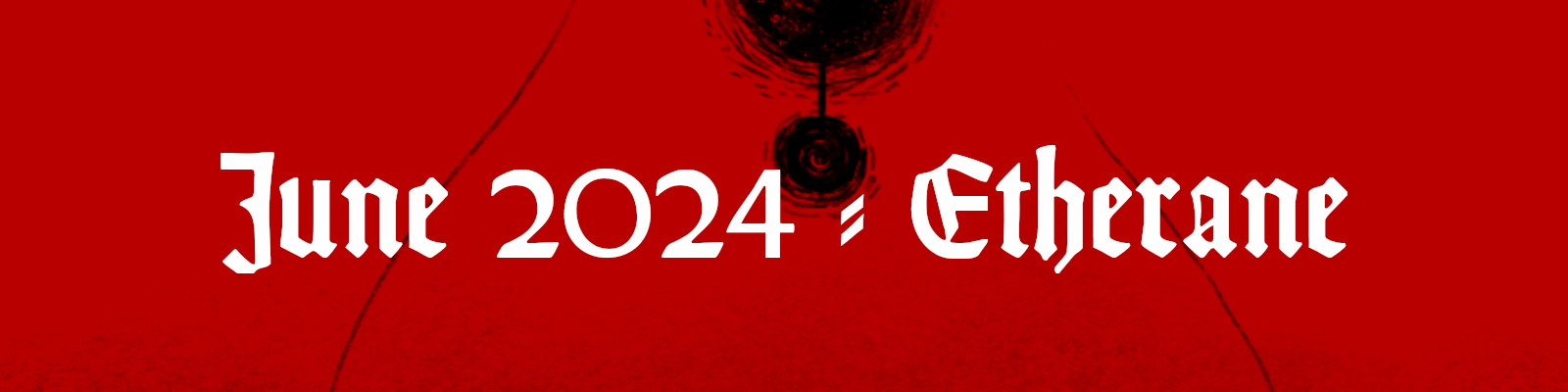 A dark red depiction of a massive creature, made up only of thin black lines and swirling dark holes. Text superimposed over the image reads "June 2024 - Etherane"